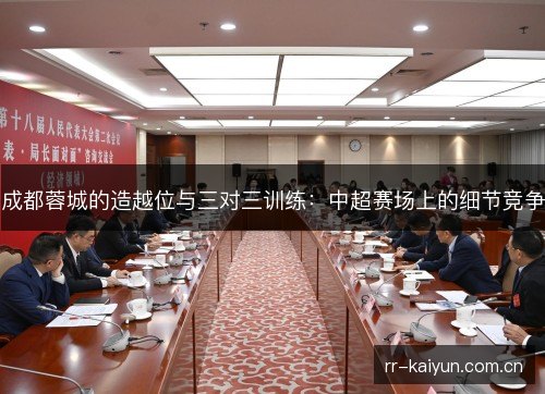 成都蓉城的造越位与三对三训练：中超赛场上的细节竞争